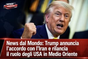 News dal Mondo: Trump annuncia l’accordo con l’Iran e rilancia il ruolo degli USA in Medio Oriente